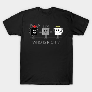 who is right? T-Shirt